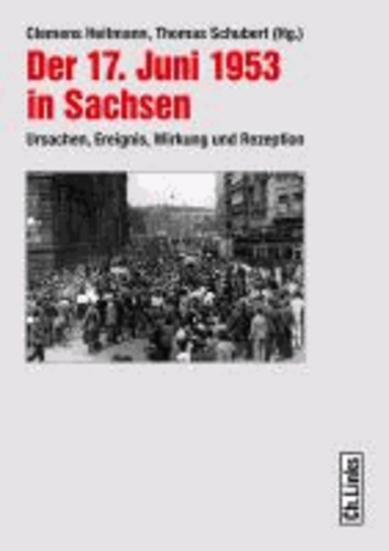 Der 17. Juni 1953 in Sachsen - Ursachen, Ereignis, Wirkung und Rezeption.