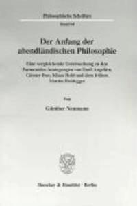 Der Anfang der abendländischen Philosophie - Eine vergleichende Untersuchung zu den Parmenides-Auslegungen von Emil Angehrn, Günter Dux, Klaus Held und dem frühen Martin Heidegger.