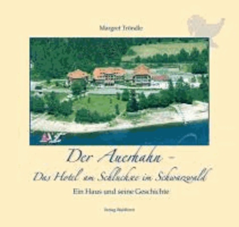 Der Auerhahn - Das Hotel am Schluchsee im Schwarzwald - Ein Haus und seine Geschichte.