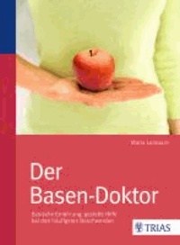 Der Basen-Doktor - Basische Ernährung: gezielte Hilfe bei den häufigsten Beschwerden.