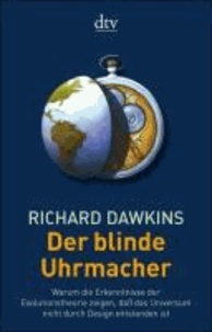 Der blinde Uhrmacher - Warum die Erkenntnisse der Evolutionstheorie beweisen, dass das Universum nicht durch Design entstanden ist.