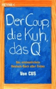 Der Coup, die Kuh, das Q - Das erstaunlichste Deutsch-Buch aller Zeiten.