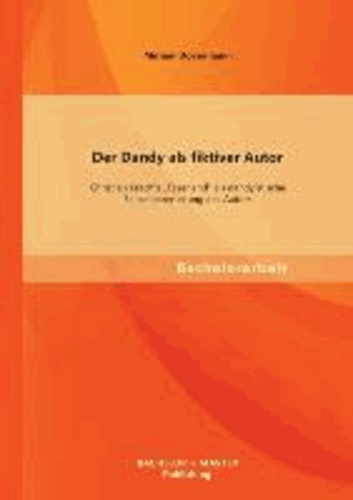 Der Dandy als fiktiver Autor: Christian Krachts "Faserland" als dandyistische Selbstinszenierung des Autors.