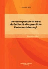 Der demografische Wandel als Gefahr für die gesetzliche Rentenversicherung?.