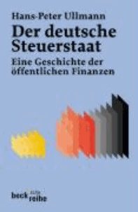 Der Deutsche Steuerstaat - Geschichte der öffentlichen Finanzen vom 18. Jahrhundert bis heute.