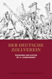 Der deutsche Zollverein - Ökonomie und Nation im 19. Jahrhundert.