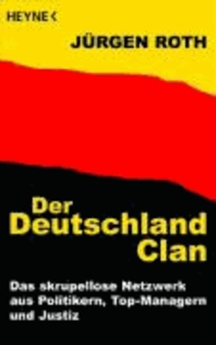 Der Deutschland-Clan - Das skrupellose Netzwerk aus Politikern, Top-Managern und Justiz.