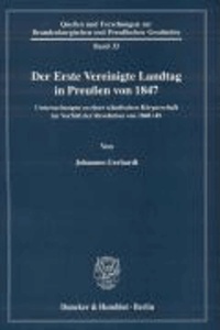 Der Erste Vereinigte Landtag in Preußen von 1847 - Untersuchungen zu einer ständischen Körperschaft im Vorfeld der Revolution von 1848/49.