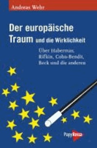 Der europäische Traum und die Wirklichkeit - Über Habermas, Rifkin, Cohn-Bendit, Beck und die anderen.