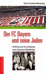 Der FC Bayern und seine Juden - Aufstieg und Zerschlagung einer liberalen Fußballkultur.