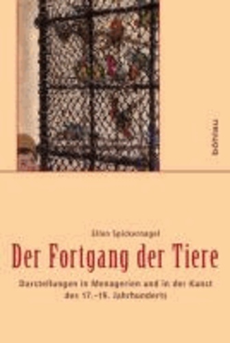 Der Fortgang der Tiere - Darstellungen in Menagerien und in der Kunst des 17.-19. Jahrhunderts.