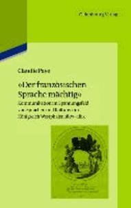 "Der französischen Sprache mächtig" - Kommunikation im Spannungsfeld von Sprachen und Kulturen im Königreich Westphalen 1807-1813.