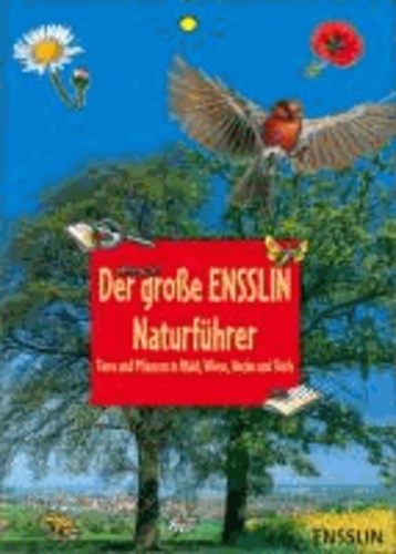 Der große Ensslin-Naturführer - Tiere und Pflanzen in Wald, Wiese, Hecke und Teich.