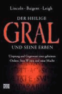 Der heilige Gral und seine Erben - Ursprung und Gegenwart eines geheimen Ordens. Sein Wissen und seine Macht.