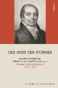 Der Herr der Würmer - Leben und Werk des Wiener Arztes und Parasitologen Johann Gottfried Bremser (1767-1827).
