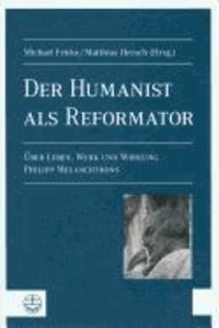 Der Humanist als Reformator - Über Leben, Werk und Wirkung Philipp Melanchthons.