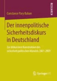 Der innenpolitische Sicherheitsdiskurs in Deutschland - Zur diskursiven Konstruktion des sicherheitspolitischen Wandels 2001-2009.