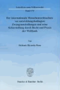 Der internationale Menschenrechtsschutz vor entwicklungsbedingten Zwangsumsiedlungen und seine Sicherstellung durch Recht und Praxis der Weltbank
