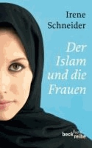 Der Islam und die Frauen - Vom Koran bis zur Gegenwart.