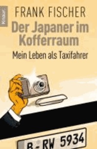 Der Japaner im Kofferraum - Mein Leben als Taxifahrer.