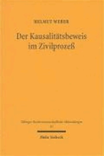 Der Kausalitätsbeweis im Zivilprozeß - Kausalität - Beweiswürdigung und Beweismass - Beweiserleichterungen vornehmlich im Blick auf den Schadensersatzprozeß wegen unerlaubter Handlungen.