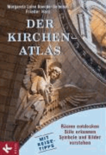 Der Kirchen-Atlas - Räume entdecken - Stile erkennen - Symbole und Bilder verstehen. Mit Reise-Tipps.