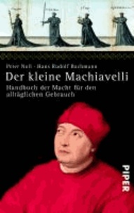 Der kleine Machiavelli - Handbuch der Macht für den alltäglichen Gebrauch.