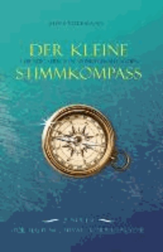 Der kleine Stimmkompass - Lebendig sprechen - punktgenau landen. Impulse für Haltung, Stimme, Körpersprache.