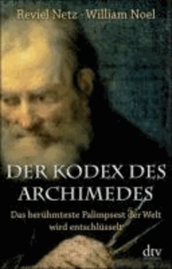 Der Kodex des Archimedes - Das berühmteste Palimpsest der Welt wird entschlüsselt.