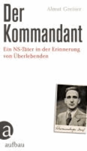 Der Kommandant Josef Schwammberger - Ein NS-Täter in den Erinnerungen von Überlebenden.