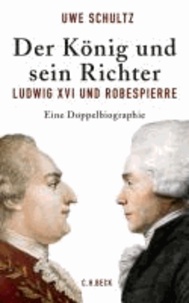 Der König und sein Richter - Ludwig XVI. und Robespierre.