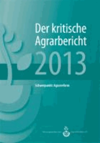 Der kritische Agrarbericht 2013 - Hintergrundberichte und Positionen zur Agrardebatte. Schwerpunkt: Agrarreform.