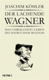 Der lachende Wagner - Das unbekannte Leben des Bayreuther Meisters Richard Wagner.