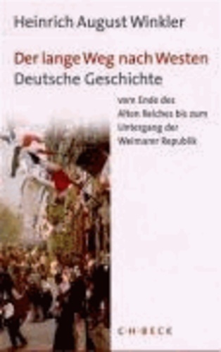 Der lange Westen - Deutsche Geschichte vom Ende des Alten Reiches bis zum Untergang der Weimarer Republik.