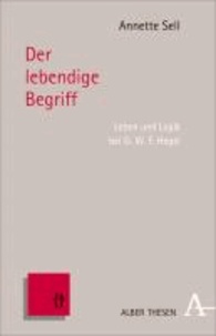 Der lebendige Begriff - Leben und Logik bei G.W.F. Hegel.