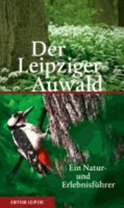 Der Leipziger Auwald - Ein Natur- und Erlebnisführer.