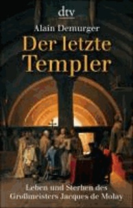 Der letzte Templer - Leben und Sterben des Großmeisters Jacques de Molay.