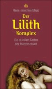 Der Lilith-Komplex - Die dunklen Seiten der Mütterlichkeit.