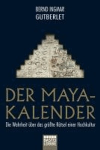 Der Maya-Kalender - Die Wahrheit über das größte Rätsel einer Hochkultur.
