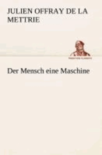 Der Mensch eine Maschine.