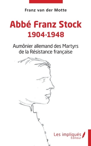 Abbé Franz Stock 1904-1948. Aumônier allemand des Martyrs de la Résistance française