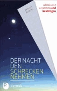 Der Nacht den Schrecken nehmen - Albträume verstehen und bewältgen.