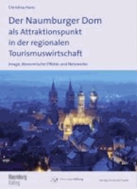 Der Naumburger Dom als Attraktionspunkt in der regionalen Tourismuswirtschaft - Ökonomische Effekte, Image und Netzwerke.