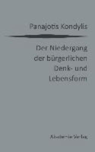 Der Niedergang der bürgerlichen Denk- und Lebensform - Die liberale Moderne und die massendemokratische Postmoderne.