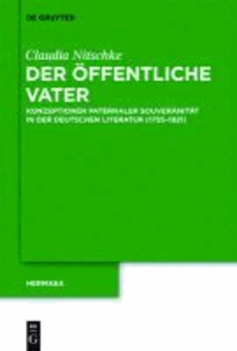 Der öffentliche Vater - Konzeptionen paternaler Souveränität in der deutschen Literatur (1755-1921).