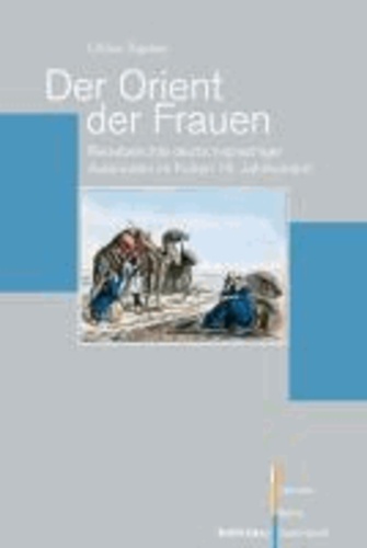 Der Orient der Frauen - Reiseberichte deutschsprachiger Autorinnen im frühen 19. Jahrhundert.