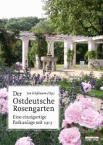 Der Ostdeutsche Rosengarten - Eine einzigartige Parkanlage seit 1913.
