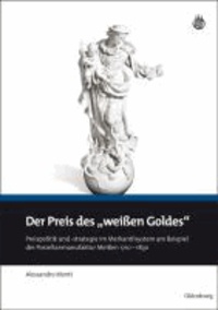 Der Preis des "weißen Goldes" - Preispolitik und -strategie im Merkantilsystem am Beispiel der Porzellanmanufaktur Meißen 1710 - 1830.