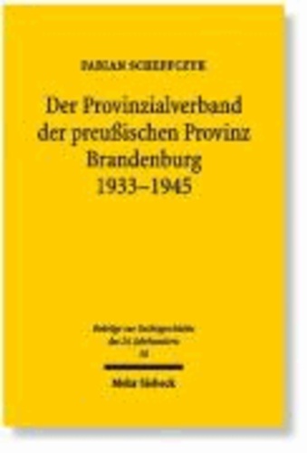 Der Provinzialverband der preußischen Provinz Brandenburg 1933-1945 - Regionale Leistungs- und Lenkungsverwaltung im Nationalsozialismus.