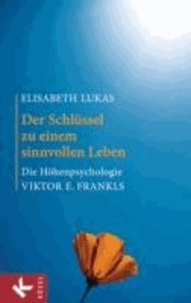 Der Schlüssel zu einem sinnvollen Leben - Die Höhenpsychologie Viktor E. Frankls.